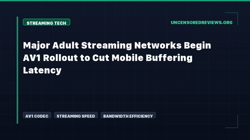 Major Adult Streaming Networks Begin AV1 Rollout to Cut Mobile Buffering Latency Major Adult Streaming Networks Begin AV1 Rollout to Cut Mobile Buffering Latency
